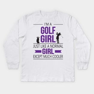 I'm A Golf Girl Just Like A Normal Girl Except Much Cooler Kids Long Sleeve T-Shirt